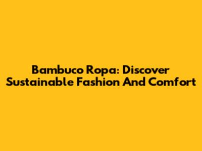 Bambuco Ropa: Discover Sustainable Fashion And Comfort