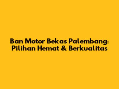 Ban Motor Bekas Palembang: Pilihan Hemat & Berkualitas