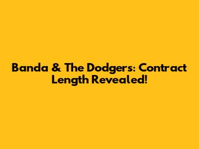 Banda & The Dodgers: Contract Length Revealed!