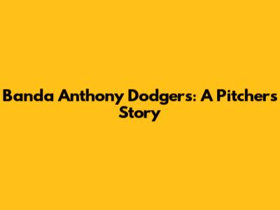 Banda Anthony Dodgers: A Pitcher's Story