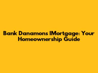Bank Danamon's IMortgage: Your Homeownership Guide
