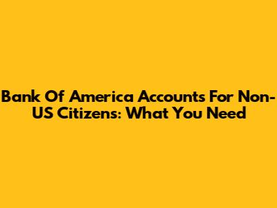 Bank Of America Accounts For Non-US Citizens: What You Need