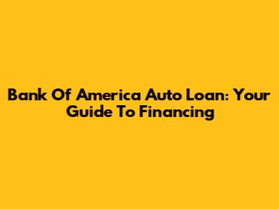 Bank Of America Auto Loan: Your Guide To Financing