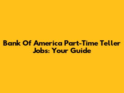 Bank Of America Part-Time Teller Jobs: Your Guide