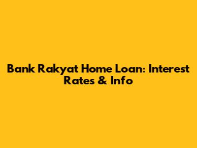 Bank Rakyat Home Loan: Interest Rates & Info