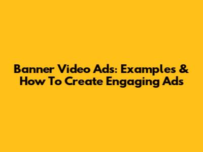 Banner Video Ads: Examples & How To Create Engaging Ads