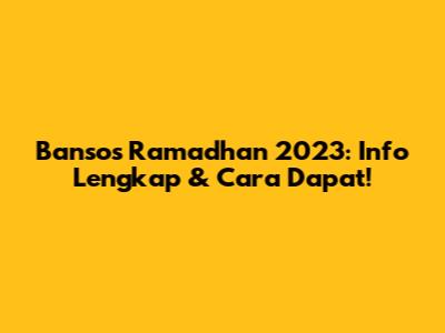 Bansos Ramadhan 2023: Info Lengkap & Cara Dapat!