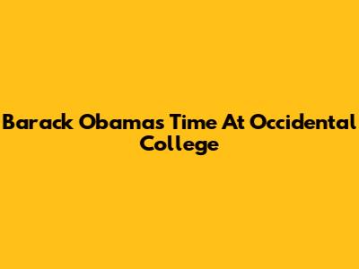 Barack Obama's Time At Occidental College