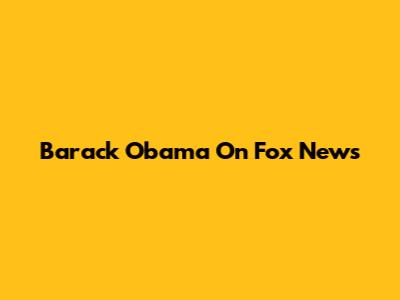 Barack Obama On Fox News