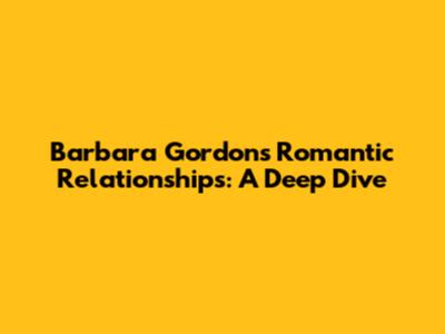 Barbara Gordon's Romantic Relationships: A Deep Dive