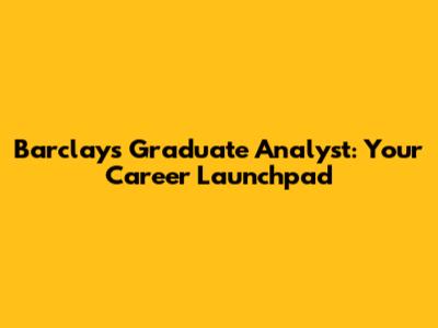 Barclays Graduate Analyst: Your Career Launchpad