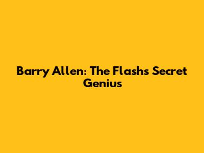 Barry Allen: The Flash's Secret Genius
