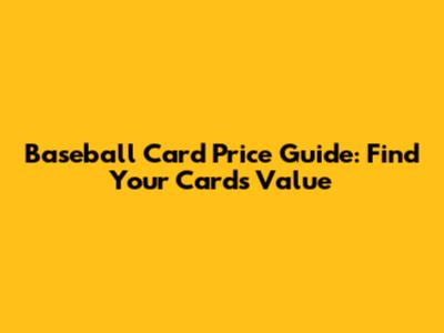 Baseball Card Price Guide: Find Your Card's Value