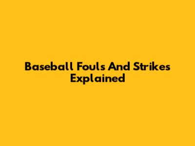 Baseball Fouls And Strikes Explained