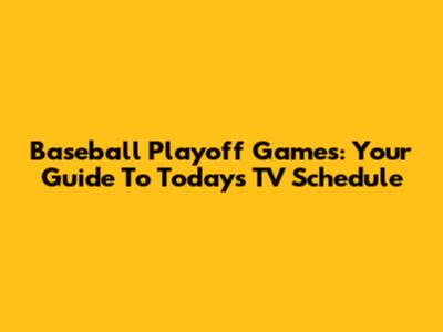 Baseball Playoff Games: Your Guide To Today's TV Schedule
