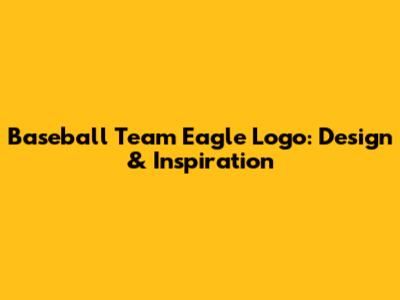 Baseball Team Eagle Logo: Design & Inspiration