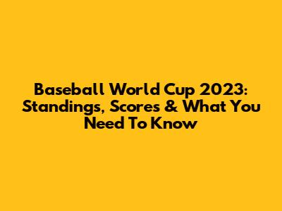 Baseball World Cup 2023: Standings, Scores & What You Need To Know