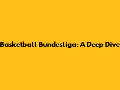 Basketball Bundesliga: A Deep Dive