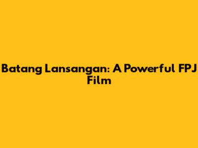 Batang Lansangan: A Powerful FPJ Film