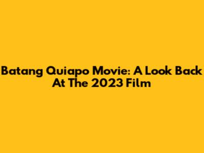 Batang Quiapo Movie: A Look Back At The 2023 Film