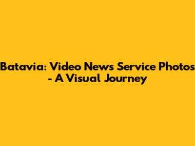 Batavia: Video News Service Photos - A Visual Journey