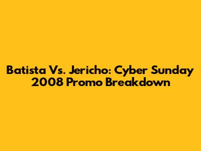 Batista Vs. Jericho: Cyber Sunday 2008 Promo Breakdown