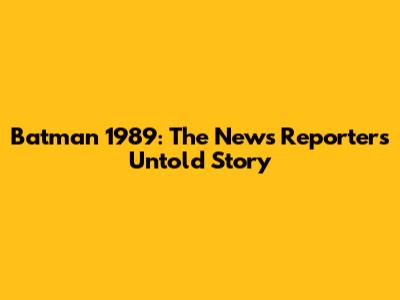 Batman 1989: The News Reporter's Untold Story