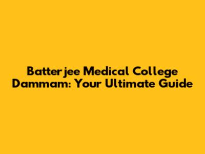 Batterjee Medical College Dammam: Your Ultimate Guide