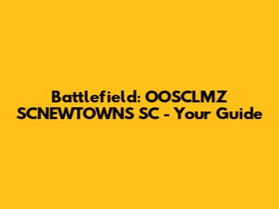 Battlefield: OOSCLMZ SCNEWTOWNS SC - Your Guide