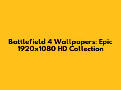 Battlefield 4 Wallpapers: Epic 1920x1080 HD Collection