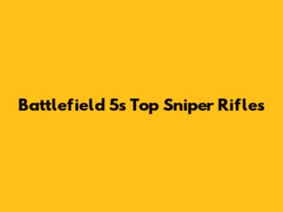Battlefield 5's Top Sniper Rifles