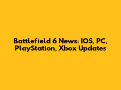 Battlefield 6 News: IOS, PC, PlayStation, Xbox Updates