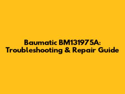 Baumatic BM131975A: Troubleshooting & Repair Guide