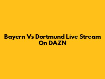 Bayern Vs Dortmund Live Stream On DAZN