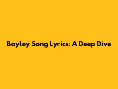 Bayley Song Lyrics: A Deep Dive