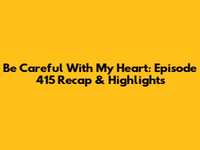 Be Careful With My Heart: Episode 415 Recap & Highlights