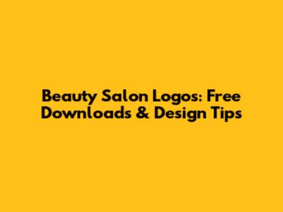 Beauty Salon Logos: Free Downloads & Design Tips