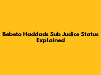 Bebeto Haddad's Sub Judice Status Explained
