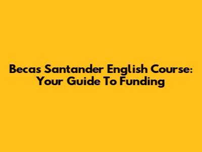 Becas Santander English Course: Your Guide To Funding