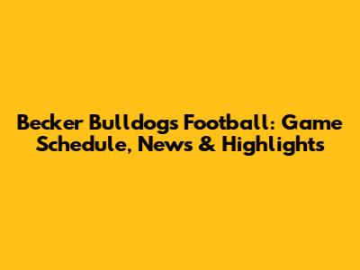 Becker Bulldogs Football: Game Schedule, News & Highlights
