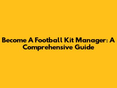 Become A Football Kit Manager: A Comprehensive Guide