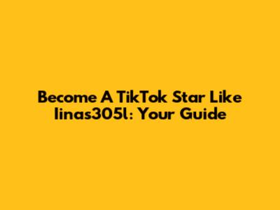 Become A TikTok Star Like Iinas305l: Your Guide