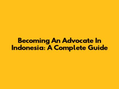 Becoming An Advocate In Indonesia: A Complete Guide