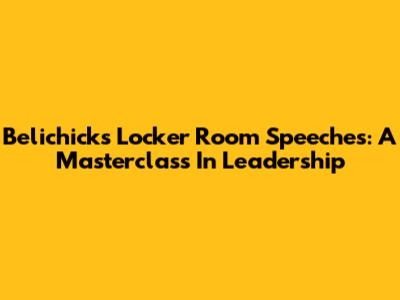 Belichick's Locker Room Speeches: A Masterclass In Leadership