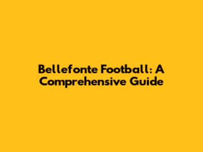 Bellefonte Football: A Comprehensive Guide