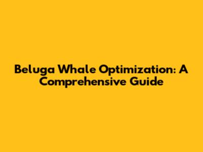 Beluga Whale Optimization: A Comprehensive Guide