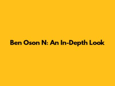 Ben Oson N: An In-Depth Look