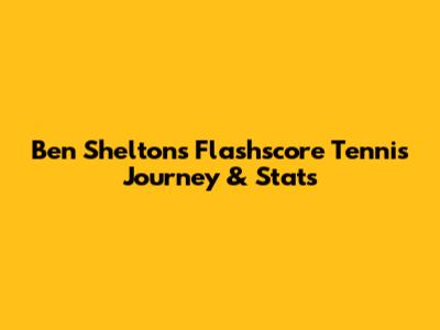 Ben Shelton's Flashscore Tennis Journey & Stats