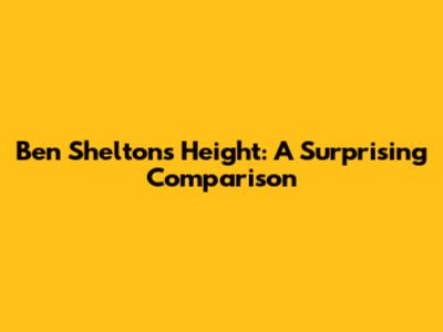Ben Shelton's Height: A Surprising Comparison