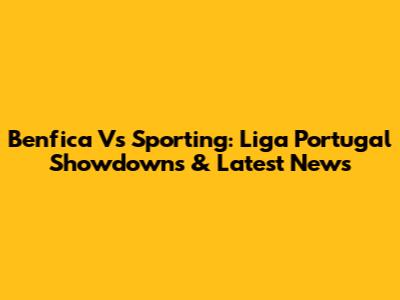 Benfica Vs Sporting: Liga Portugal Showdowns & Latest News